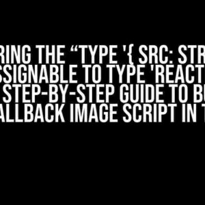 Conquering the “Type '{ src: string; }' is not assignable to type 'ReactNode'” Error: A Step-by-Step Guide to Building a Fallback Image Script in TS