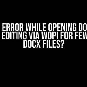 Getting Error While Opening Document or While Editing via WOPI for Few Specific Docx Files?