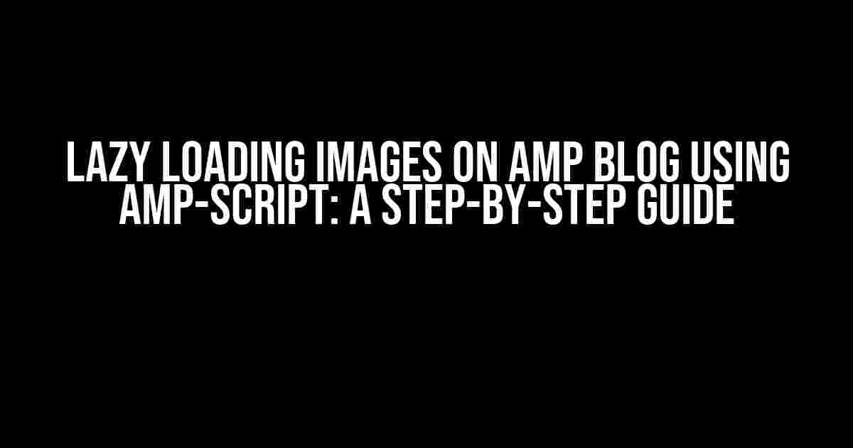 Lazy Loading Images on AMP Blog Using amp-script: A Step-by-Step Guide