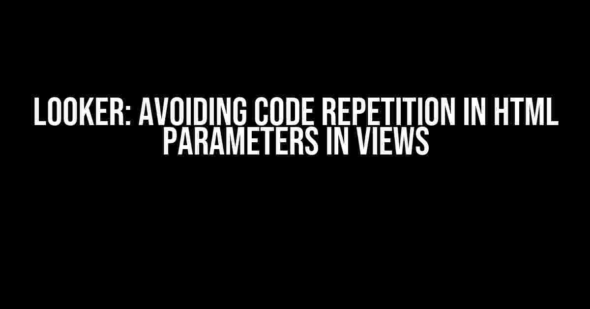 Looker: Avoiding Code Repetition in HTML Parameters in Views