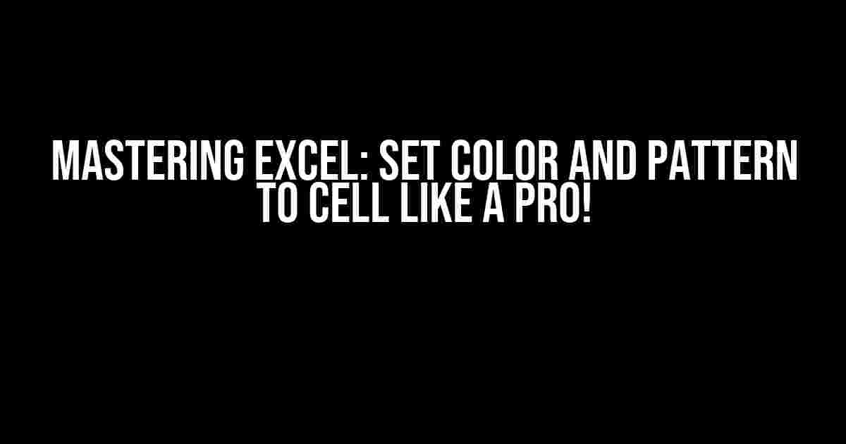 Mastering Excel: Set Color and Pattern to Cell like a Pro!