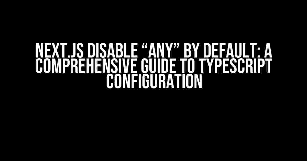 Next.js Disable “any” by Default: A Comprehensive Guide to TypeScript Configuration