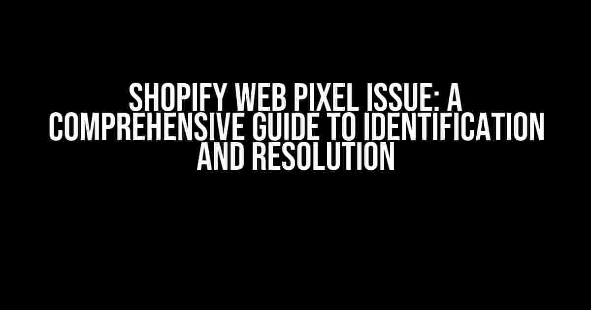 Shopify Web Pixel Issue: A Comprehensive Guide to Identification and Resolution