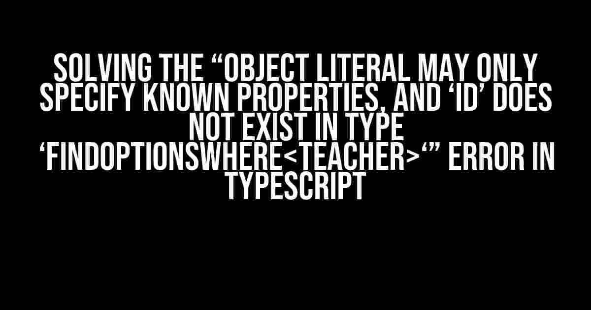 Solving the “Object literal may only specify known properties, and ‘id’ does not exist in type ‘FindOptionsWhere‘” Error in TypeScript