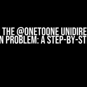 Solving the @OneToOne Unidirectional Relation Problem: A Step-by-Step Guide