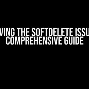 Solving the SoftDelete Issue: A Comprehensive Guide