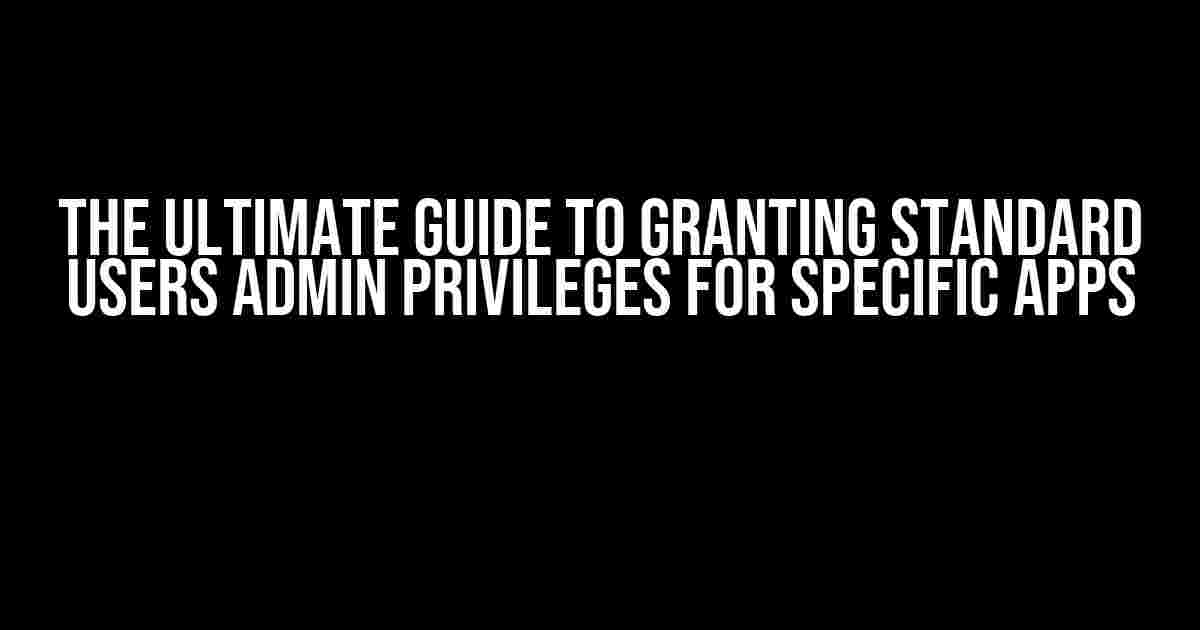 The Ultimate Guide to Granting Standard Users Admin Privileges for Specific Apps