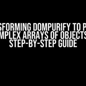 Transforming DOMPurify to Purify Complex Arrays of Objects: A Step-by-Step Guide